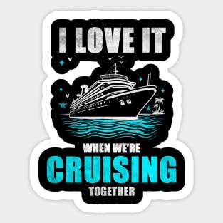 I Love It When We're Cruisin' Together Family Trip Cruise shirt Sticker